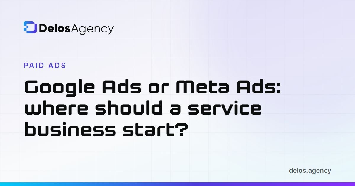 Delos Agency cover: Google Ads or Meta Ads, where should a service business start?