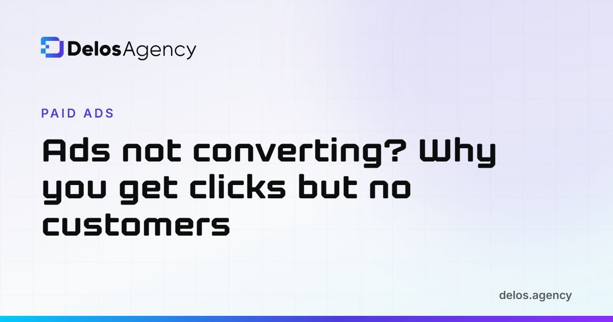 Delos Agency cover: Ads not converting, why you get clicks but no customers